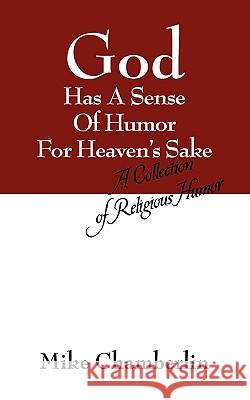 God Has A Sense Of Humor For Heaven's Sake: A Collection of Religious Humor Chamberlin, Mike 9781432743529 Outskirts Press
