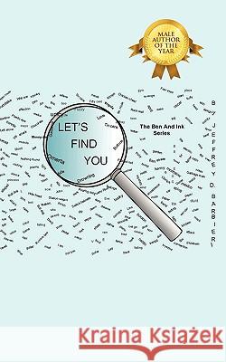 Lets Find You: The Ben and Ink Series Barbieri, Jeffrey D. 9781432743659 Outskirts Press