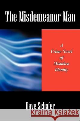 The Misdemeanor Man: A Crime Novel of Mistaken Identity Schafer, Dave 9781432744489 Outskirts Press