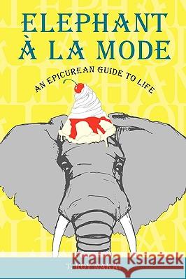 Elephant La Mode: An Epicurean Guide to Life Nakai, T. Roy 9781432745776 Outskirts Press