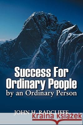 Success for Ordinary People by an Ordinary Person John H. Radcliffe 9781432746445