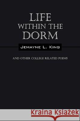 Life Within the Dorm: And Other College Related Poems King, Jemayne L. 9781432746452 Outskirts Press