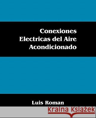 Conexiones Electricas del Aire Acondicionado Luis Roman 9781432746698 Outskirts Press