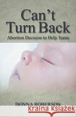 Can't Turn Back: Abortion Decision to Help Teens Roberson, Donna 9781432746728