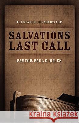 Salvation's Last Call: The Search for Noah's Ark Miles, Pastor Paul D. 9781432746841 Outskirts Press