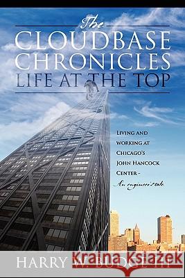 The Cloudbase Chronicles - Life at the Top: Living and Working at Chicago's John Hancock Center - An Engineer's Tale Budge, Harry W. III 9781432747336 Outskirts Press