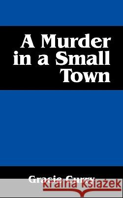 A Murder in a Small Town Gracie Curry 9781432747879 Outskirts Press