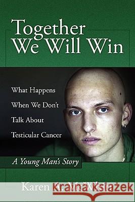 Together We Will Win: What Happen's When We Don't Talk about Testicular Cancer McWhirt, Karen A. 9781432748678 Outskirts Press