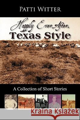 Happily Ever After, Texas Style: A Collection of Short Stories Witter, Patti 9781432749316 Outskirts Press