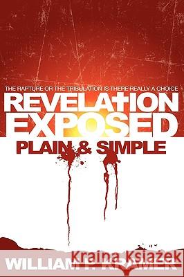 Revelation Exposed Plain & Simple: The Rapture or the Tribulation: Is There Really a Choice Kramer, Wp 9781432750176
