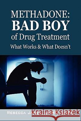 Methadone: Bad Boy of Drug Treatment: What Works & What Doesn't Janes Lmhc Ladc, Rebecca 9781432750749 Outskirts Press