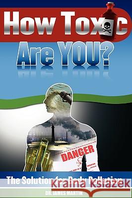 How Toxic Are You? The Solution for Body Pollution James Martin 9781432751388