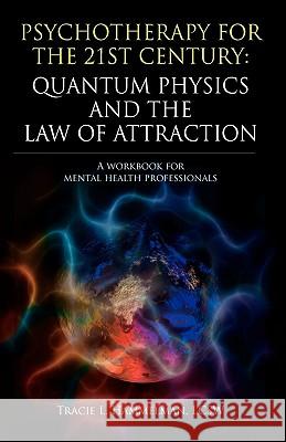 Psychotherapy for the 21st Century: Quantum Physics and the Law of Attraction: A Workbook for Mental Health Professionals Hammelman, Lcsw Tracie L. 9781432751982 Outskirts Press