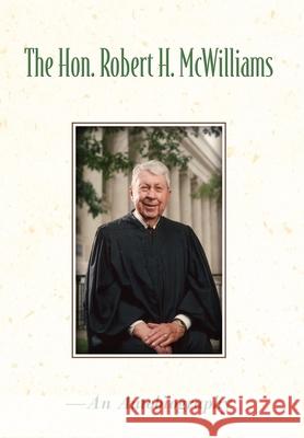 The Hon. Robert H. McWilliams: - An Autobiography Jeanette Killip 9781432752026