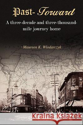 Past-Forward: A Three-Decade and Three-Thousand Mile Journey Home.... Wlodarczyk, Maureen K. 9781432752255 Outskirts Press