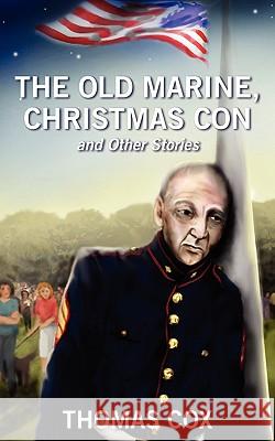 The Old Marine, Christmas Con and Other Stories Thomas Cox 9781432753757 Outskirts Press