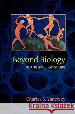 Beyond Biology: Metaphysical Brain Science Charles S Yanofsky, MD 9781432754013 Outskirts Press