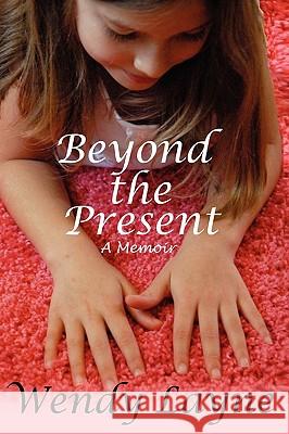 Beyond the Present: A Memoir Layne, Wendy 9781432754754