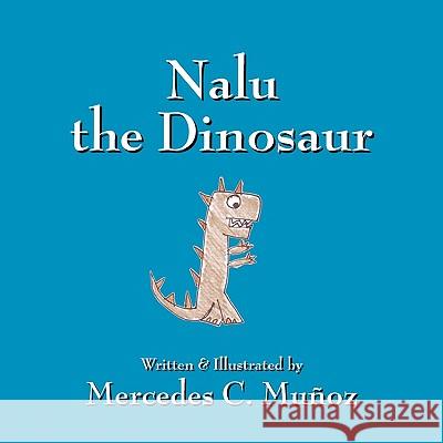 Nalu the Dinosaur Mercedes C. Munoz 9781432754983 Outskirts Press