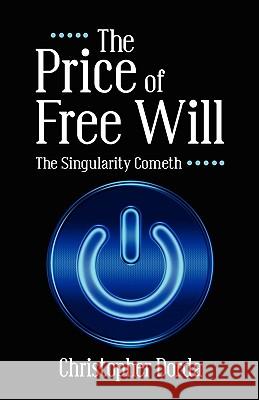 The Price of Free Will: The Singularity Cometh Dorda, Christopher 9781432755706 Outskirts Press