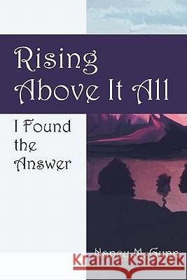 Rising Above It All: I Found the Answer Gunn, Nancy M. 9781432755812