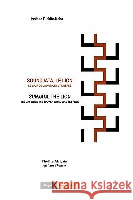 Soundjata, Le Lion : Le Jour Ou La Parole Fut Liberee: Sunjata, The Lion: The Day When The Spoken Word Was Set Free Issiaka Diakite-Kaba 9781432755881 Outskirts Press