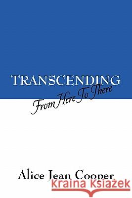 Transcending: From Here to There Alice Jean Cooper 9781432756307