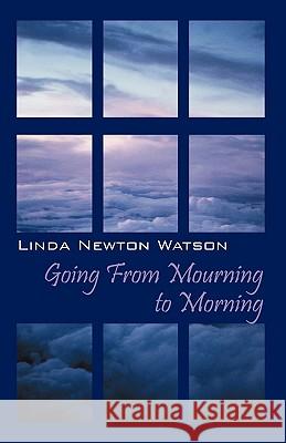 Going from Mourning to Morning Linda Newto 9781432756710 Outskirts Press