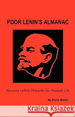Poor Lenin's Almanac : Perverse Leftist Proverbs for Modern Life Bruce Walker 9781432756826