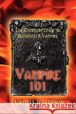 Vampire 101: The Complete Guide to Becoming a Vampire Darnell Jefferson 9781432756833 Outskirts Press