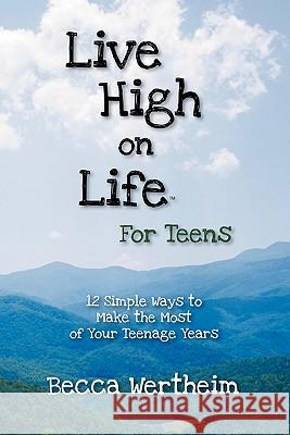 Live High on Life for Teens: 12 Simple Ways to Make the Most of Your Teenage Years Wertheim, Becca 9781432758035