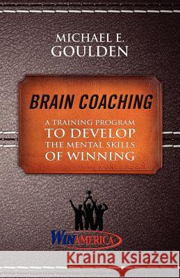 Brain Coaching: A Training Program to Develop the Mental Skills of Winning Goulden, Michael E. 9781432758240 Outskirts Press