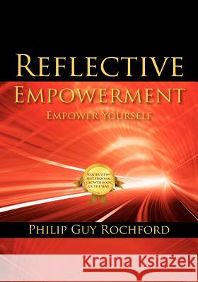 Reflective Empowerment: Empower Yourself Philip Guy Rochford 9781432758486 Outskirts Press