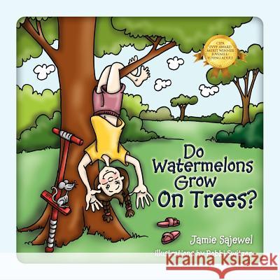 Do Watermelons Grow on Trees? Jamie Sajewel 9781432758592