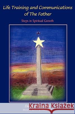 Life Training and Communications of the Father: Steps in Spiritual Growth Scheschy, David J. 9781432758714 Outskirts Press