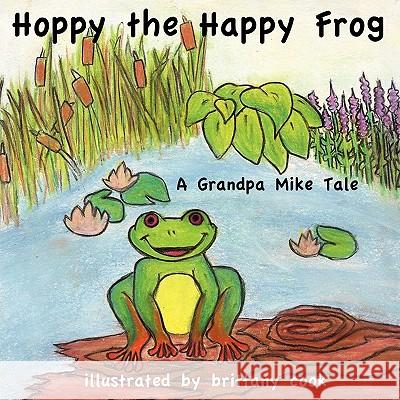 Hoppy the Happy Frog: A Grandpa Mike Tale Mike, Grandpa 9781432758721 Outskirts Press
