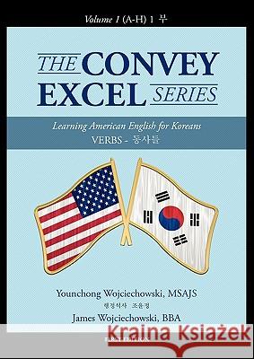 The Convey Excel Series: Verbs 동사들 Vol. 1 (A-H) 1 부 Younchong Wojciechowski, James Wojciechowski 9781432758776 Outskirts Press