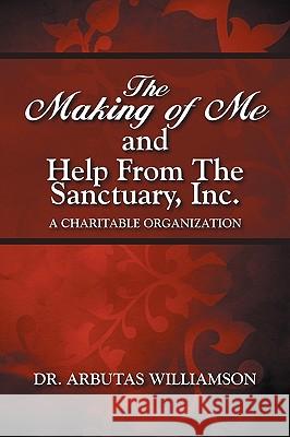 The Making of Me and Help from the Sanctuary, Inc. Dr Arbutas Williamson 9781432758905 Outskirts Press