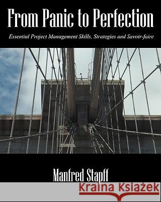 From Panic to Perfection: Essential Project Management Skills, Strategies and Savoir-Faire Stapff, Manfred 9781432758943 Outskirts Press