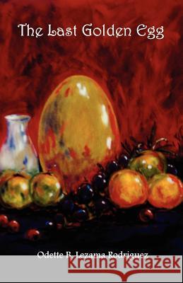 The Last Golden Egg Odette B. Lezama Rodriguez 9781432759315