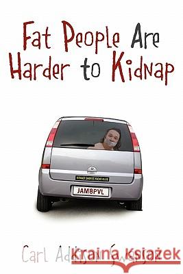 Fat People Are Harder to Kidnap Carl Addison Swanson 9781432759568