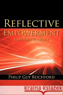 Reflective Empowerment: Empower Yourself Philip Guy Rochford 9781432760021 Outskirts Press