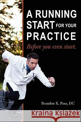 A Running Start for Your Practice: Before You Even Start Pasa DC, Brandon K. 9781432761554 Outskirts Press