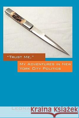 Trust Me, My Adventures in New York City Politics Leonard Marks 9781432761905 Outskirts Press