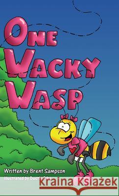 One Wacky Wasp: The Perfect Children's Book for Kids Ages 3-6 Who Are Learning To Read Sampson, Brent 9781432762179 Outskirts Press