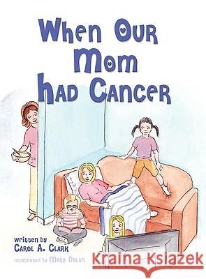 When Our Mom Had Cancer Carol A. Clark 9781432762797 Outskirts Press