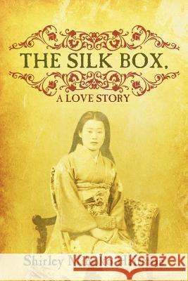 The Silk Box, a Love Story Shirley Mihoko Hairston 9781432762841