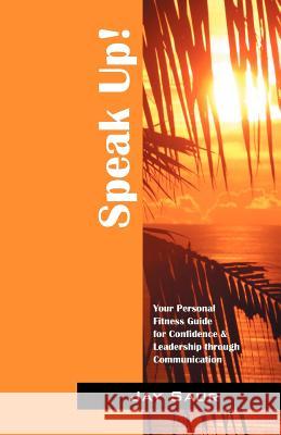 Speak Up!: Your Personal Fitness Guide for Confidence & Leadership Through Communication Saur, Jay 9781432762988 Outskirts Press