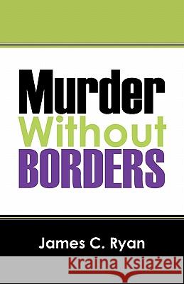 Murder Without Borders James C. Ryan 9781432763145 Outskirts Press