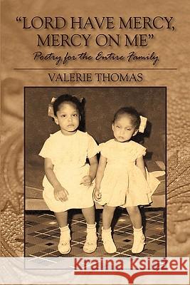 Lord Have Mercy, Mercy on Me: Poetry for the Entire Family Thomas, Valerie 9781432763312 Outskirts Press